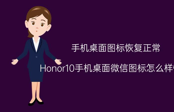 手机桌面图标恢复正常 Honor10手机桌面微信图标怎么样恢复？